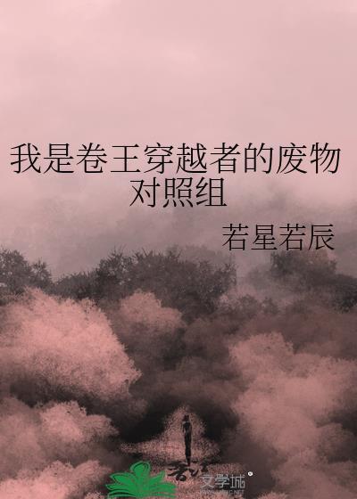 我是卷王穿越者的废物对照组剧透