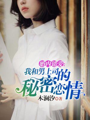 婚内错爱我和男上司的秘密恋情都怪你