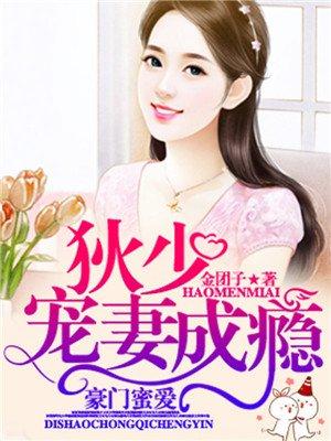 豪门蜜爱狄少宠妻成瘾
