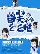 萌宠兽世兽夫么么哒免费阅读漫画